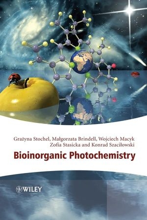 Bioinorganic Photochemistry - Grazyna Stochel, Zofia Stasicka, Malgorzata Brindell, Wojciech Macyk, Konrad Szacilowski