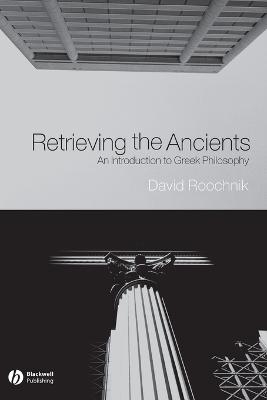 Retrieving the Ancients – An Introduction to Greek  Philosophy - D Roochnik