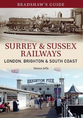 Bradshaw's Guide Surrey & Sussex Railways - Simon Jeffs, John Christopher