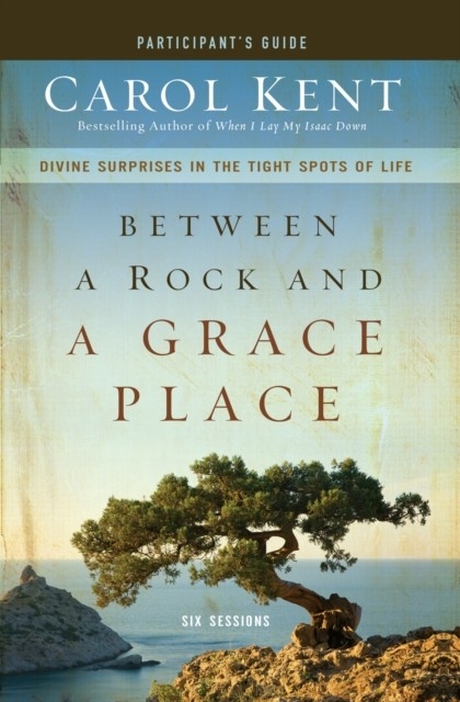 Between a Rock and a Grace Place Bible Study Participant's Guide -  Carol Kent