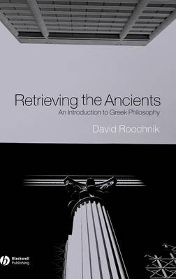 Retrieving the Ancients – An Introduction to Greek Philosophy - D Roochnik