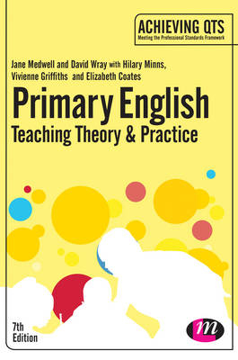 Primary English: Teaching Theory and Practice - Jane A Medwell, David Wray, Hilary Minns, Vivienne Griffiths, Elizabeth Coates