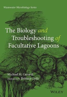 The Biology and Troubleshooting of Facultative Lagoons - Michael H. Gerardi