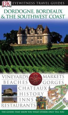 DK Eyewitness Travel Guide: Dordogne, Bordeaux & the Southwest Coast -  Dk