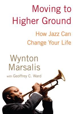 Moving To Higher Ground - Wynton Marsalis, Geoffrey C Ward