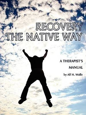 Recovery the Native Way -  Dr. Alf H Walle