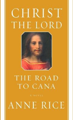 Christ the Lord: The Road to Cana - Anne Rice