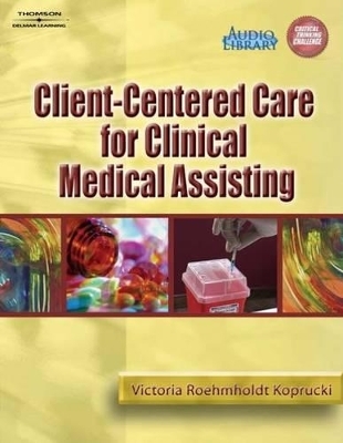 Client-Centered Care for Clinical Medical Assisting - Victoria Roehmholdt Koprucki