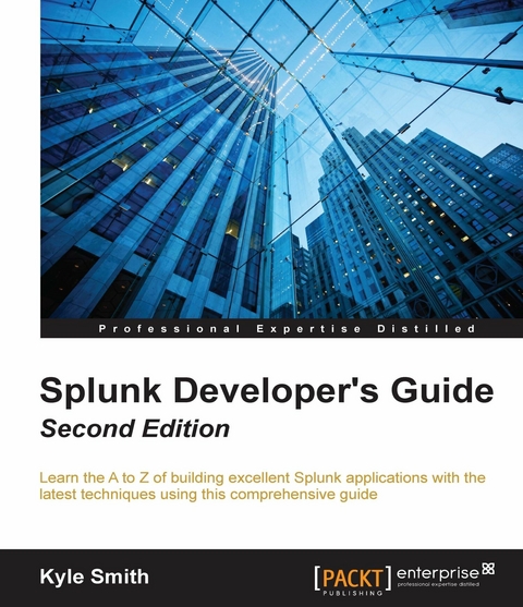 Splunk Developer's Guide - Second Edition - Kyle Smith