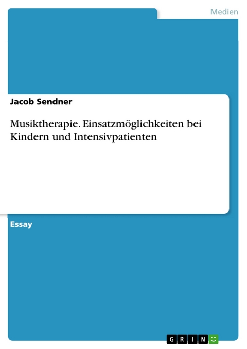 Musiktherapie. Einsatzmöglichkeiten bei Kindern und Intensivpatienten - Jacob Sendner