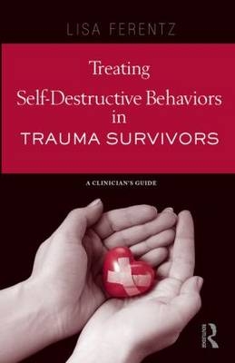 Treating Self-Destructive Behaviors in Trauma Survivors - Lisa Ferentz