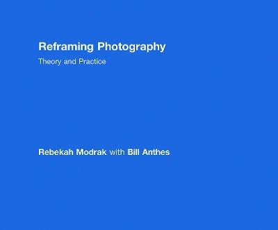 Reframing Photography - Rebekah Modrak, Bill Anthes