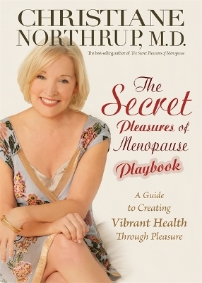 The Secret Pleasures of Menopause Playbook - Dr. Christiane Northrup