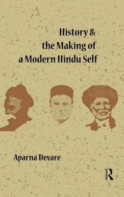 History and the Making of a Modern Hindu Self - Aparna Devare