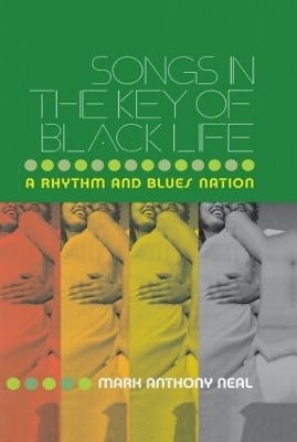 Songs in the Key of Black Life - Mark Anthony Neal