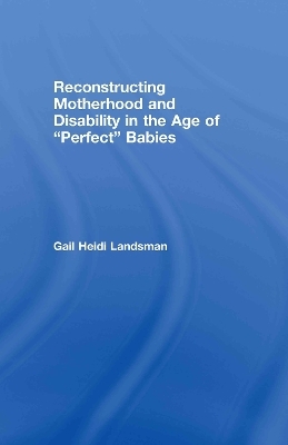 Reconstructing Motherhood and Disability in the Age of Perfect Babies - Gail Landsman