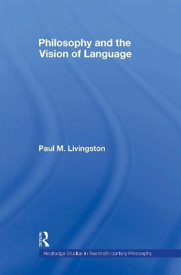 Philosophy and the Vision of Language - Paul Livingston