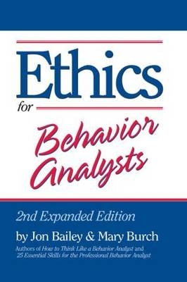 Ethics for Behavior Analysts - Jon Bailey, Mary Burch