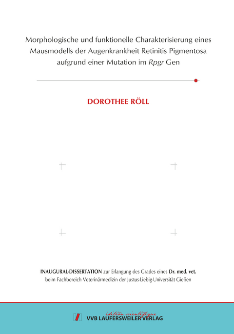 Morphologische und funktionelle Charakterisierung eines Mausmodells der Augenkrankheit Retinitis Pigmentosa aufgrund einer Mutation im Rpgr Gen - Dorothee Röll