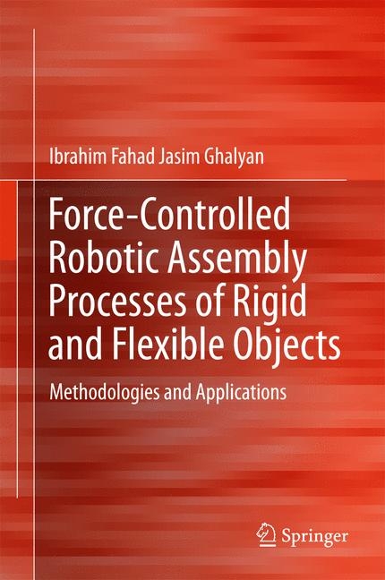 Force-Controlled Robotic Assembly Processes of Rigid and Flexible Objects - Ibrahim Fahad Jasim Ghalyan