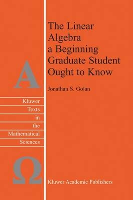 The Linear Algebra a Beginning Graduate Student Ought to Know - Johnathan S. Golan