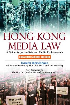 Hong Kong Media Law – A Guide for Journalists and Media Professionals 2e - Doreen Weisenhaus, Rick Glofcheski, Mei Ning Yan