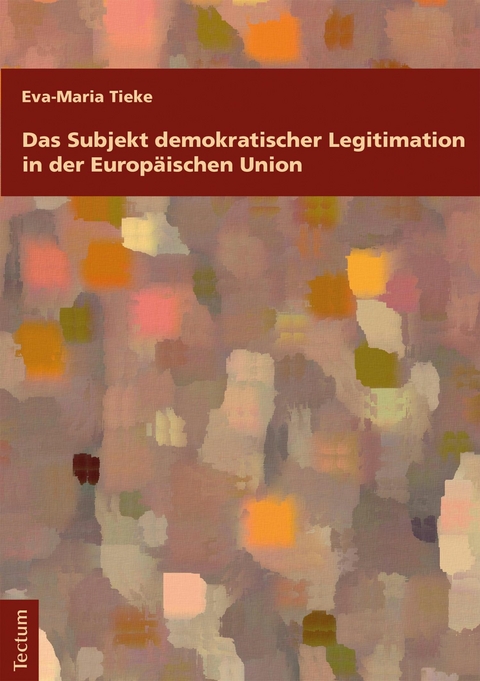 Das Subjekt demokratischer Legitimation in der Europäischen Union - Eva-Maria Tieke