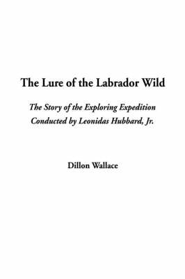 The Lure of the Labrador Wild - Dillon Wallace