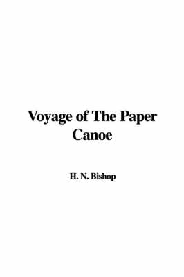 Voyage of the Paper Canoe - N H Bishop