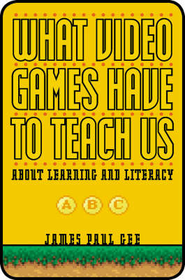 What Video Games Have to Teach Us About Learning and Literacy - James Paul Gee