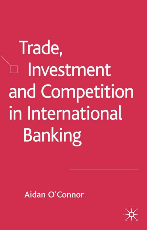 Trade, Investment and Competition in International Banking - A. O'Connor