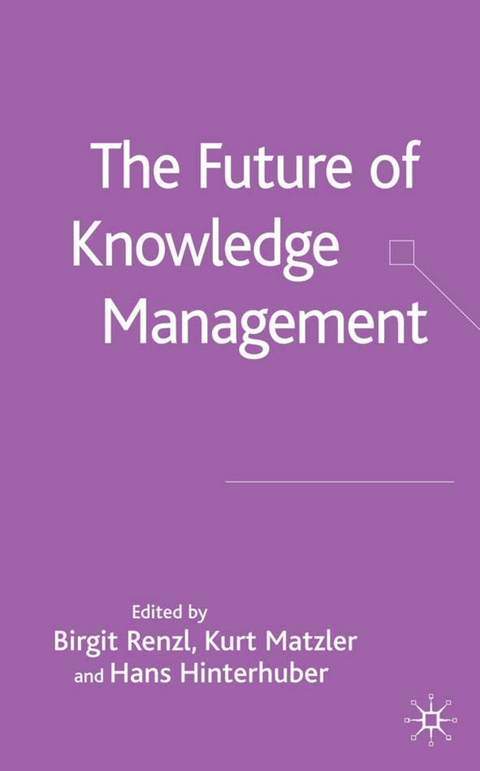 The Future of Knowledge Management - Birgit Renzl, Kurt Matzler, Hans Hinterhuber