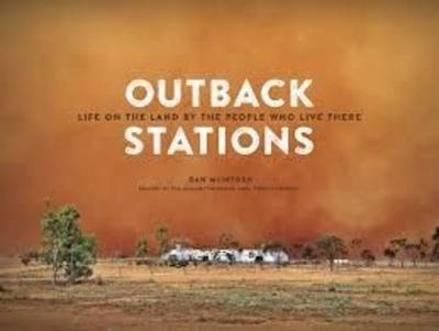 Outback Stations: Life on the Land By the People Who Live There - Daniel McIntosh