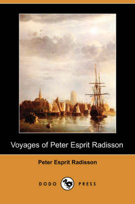 Voyages of Peter Esprit Radisson (Dodo Press) - Peter Esprit Radisson