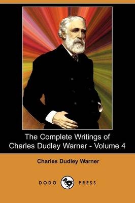 The Complete Writings of Charles Dudley Warner - Volume 4 (Dodo Press) - Charles Dudley Warner