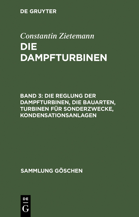 Die Reglung der Dampfturbinen, die Bauarten, Turbinen für Sonderzwecke, Kondensationsanlagen - Constantin Zietemann