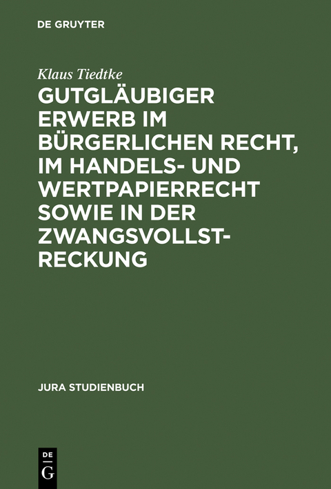 Gutgläubiger Erwerb im bürgerlichen Recht, im Handels- und Wertpapierrecht sowie in der Zwangsvollstreckung - Klaus Tiedtke