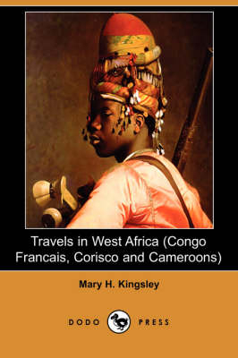 Travels in West Africa (Congo Francais, Corisco and Cameroons) (Dodo Press) - Mary Henrietta Kingsley