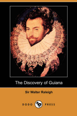 The Discovery of Guiana (Dodo Press) - Sir Walter Raleigh