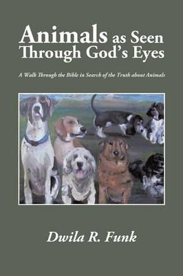 Animals as Seen Through God's Eyes - Dwila R Funk