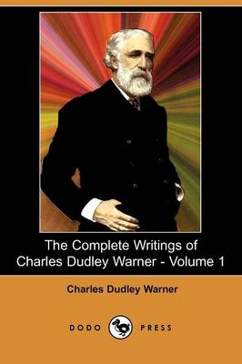 The Complete Writings of Charles Dudley Warner - Volume 1 (Dodo Press) - Charles Dudley Warner