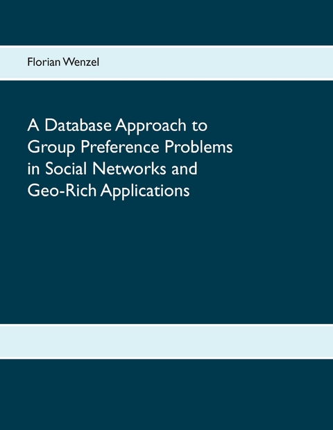 A Database Approach to Group Preference Problems in Social Networks and Geo-Rich Applications -  Florian Wenzel