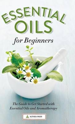 Essential Oils for Beginners -  Althea Press