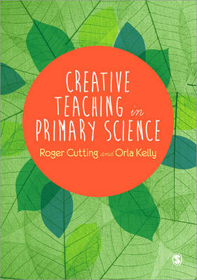 Creative Teaching in Primary Science - Roger Cutting, Orla Kelly