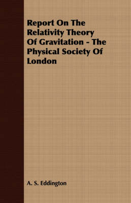 Report On The Relativity Theory Of Gravitation - The Physical Society Of London - A. S. Eddington