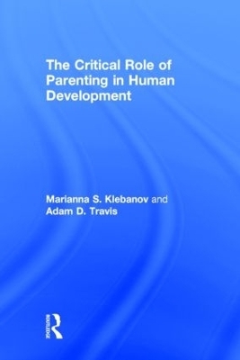 The Critical Role of Parenting in Human Development - Marianna S. Klebanov, Adam D. Travis