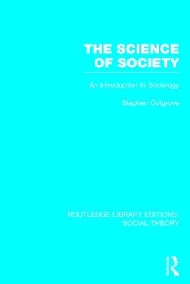 The Science of Society (RLE Social Theory) - Stephen Frederick Cotgrove