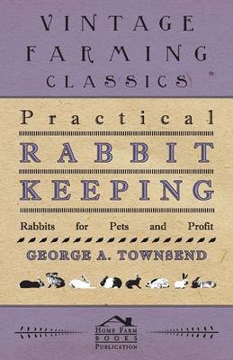 Practical Rabbit Keeping - Rabbits for Pets and Profit - G Townsend  A