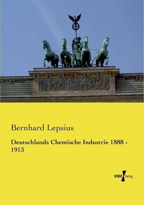 Deutschlands Chemische Industrie 1888 - 1913 - Bernhard Lepsius