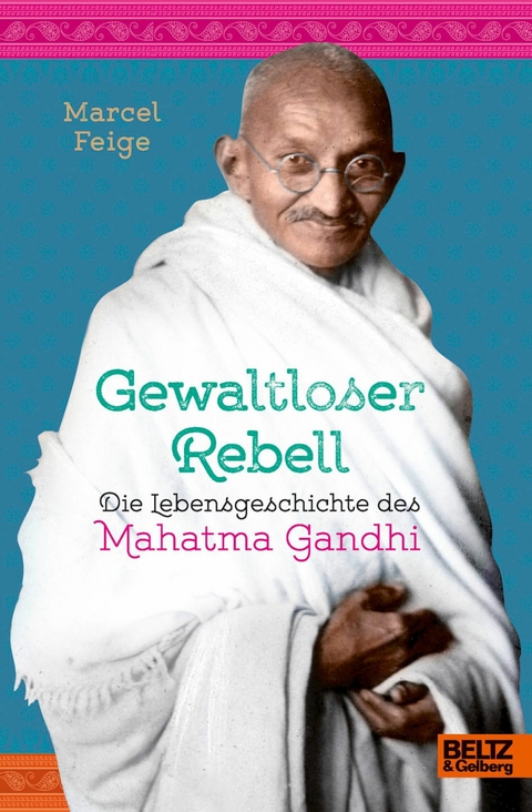 Gewaltloser Rebell. Die Lebensgeschichte des Mahatma Gandhi -  Marcel Feige